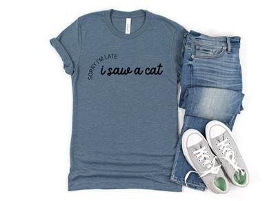 SORRY IM LATE, I SAW A CAT  Shirt | People Shirts | Printed Tshirt | Human Dog Gear | Unisex