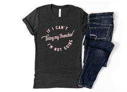 T-Shirt Ladies | IF I CAN'T BRING MY FRENCHIE | People Shirts | Printed Tshirt | Human Dog Gear | Unisex | T-shirt Person | Women