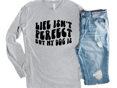 People Tee | People Shirts | Printed Tshirt | Human Dog Gear | Dog Lover | Long Sleeve | LIFE ISN'T PERFECT BUT MY DOG IS