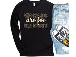People Tee | People Shirts | Printed Tshirt | Human Dog Gear | Dog Lover | Long Sleeve | WEEKENDS ARE FOR DOG SPORTS
