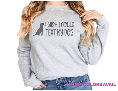 People Sweatshirt | Unisex Crew Neck | Crewneck | Dog Lover Shirt | I WISH I COULD TEXT MY DOG | People Shirt