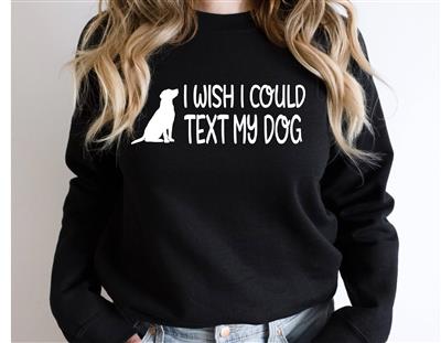 People Sweatshirt | Unisex Crew Neck | Crewneck | Dog Lover Shirt | I WISH I COULD TEXT MY DOG | People Shirt