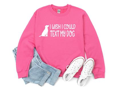 People Sweatshirt | Unisex Crew Neck | Crewneck | Dog Lover Shirt | I WISH I COULD TEXT MY DOG | People Shirt