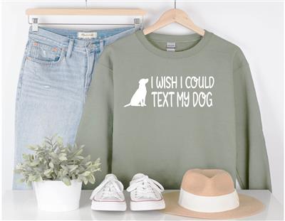 People Sweatshirt | Unisex Crew Neck | Crewneck | Dog Lover Shirt | I WISH I COULD TEXT MY DOG | People Shirt