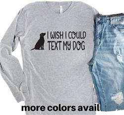 People Tee | People Shirts | Printed Tshirt | Human Dog Gear | Dog Lover | Long Sleeve | I WISH I COULD TEXT MY DOG
