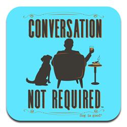 Conversation not required - Coaster Dog is Good