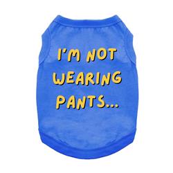 I'm Not Wearing Pants - Dog Shirt
