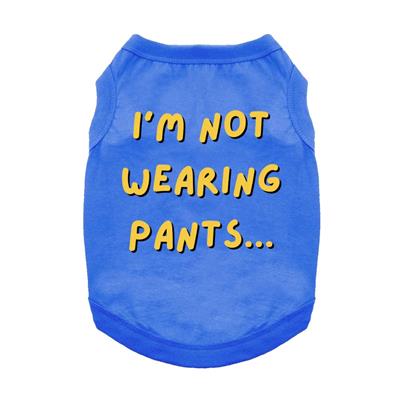 I'm Not Wearing Pants - Dog Shirt