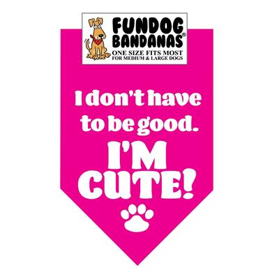  I Don'T Have To Be Good.  I'M Cute! Bandana