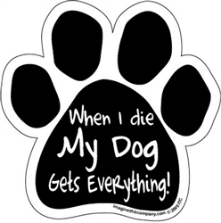 When I Die My Dog Gets Everything! Paw Magnets